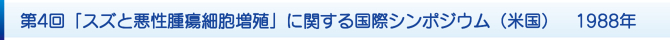 第4回「スズと悪性腫瘍細胞増殖」に関する国際シンポジウム(米国) 1988年 第4回「スズと悪性腫瘍細胞増殖」に関する国際シンポジウム(米国) 1988年